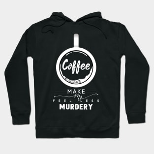 Coffee Makes Me Feel Less Murdery-Shirt Hoodie